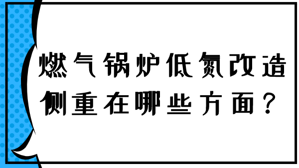 燃气锅炉低氮改造侧重在哪些方面？