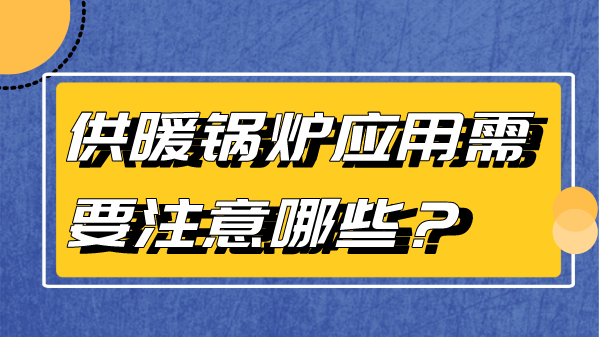供暖锅炉应用需要注意哪些？