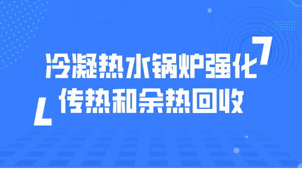 冷凝热水锅炉强化传热和余热回收