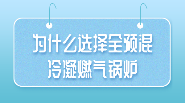 为什么选择全预混冷凝燃气锅炉