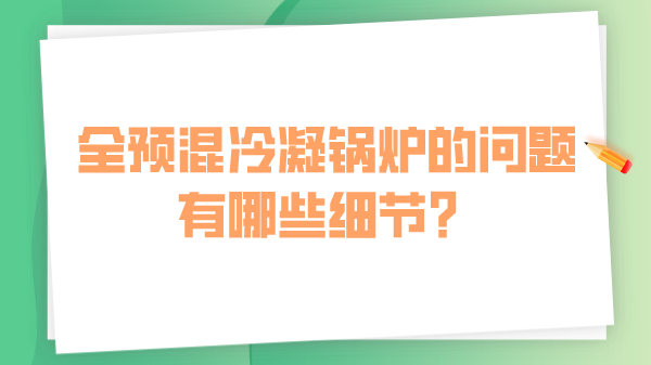 全预混冷凝锅炉的问题有哪些细节？